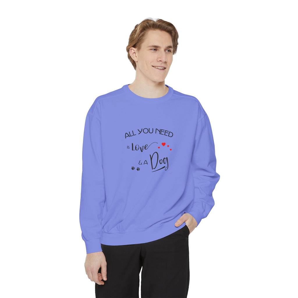 All You Need Is Love and a Dog Graphic Sweatshirt - Unisex Garment-Dyed Sweatshirt