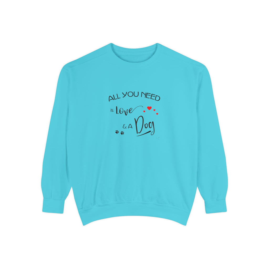 All You Need Is Love and a Dog Graphic Sweatshirt - Unisex Garment-Dyed Sweatshirt