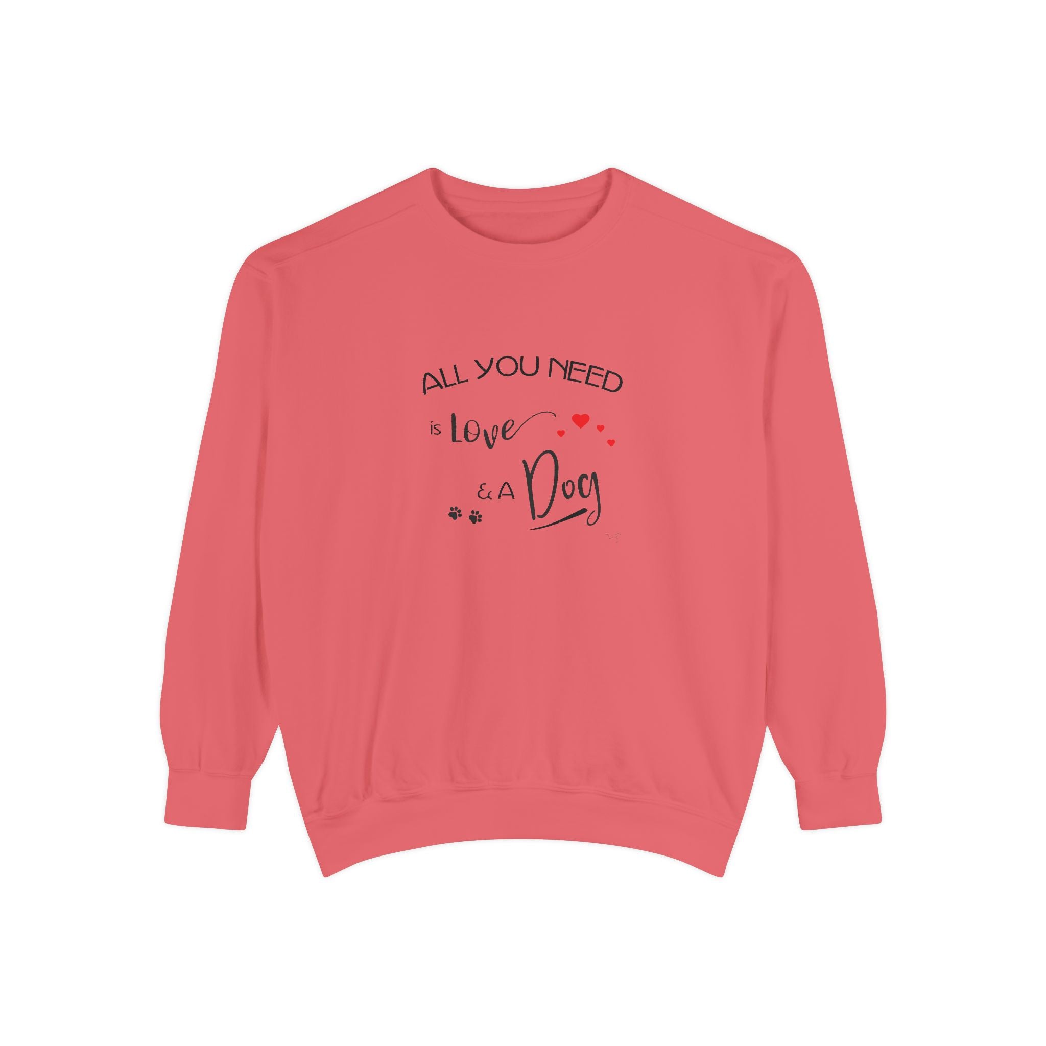 All You Need Is Love and a Dog Graphic Sweatshirt - Unisex Garment-Dyed Sweatshirt