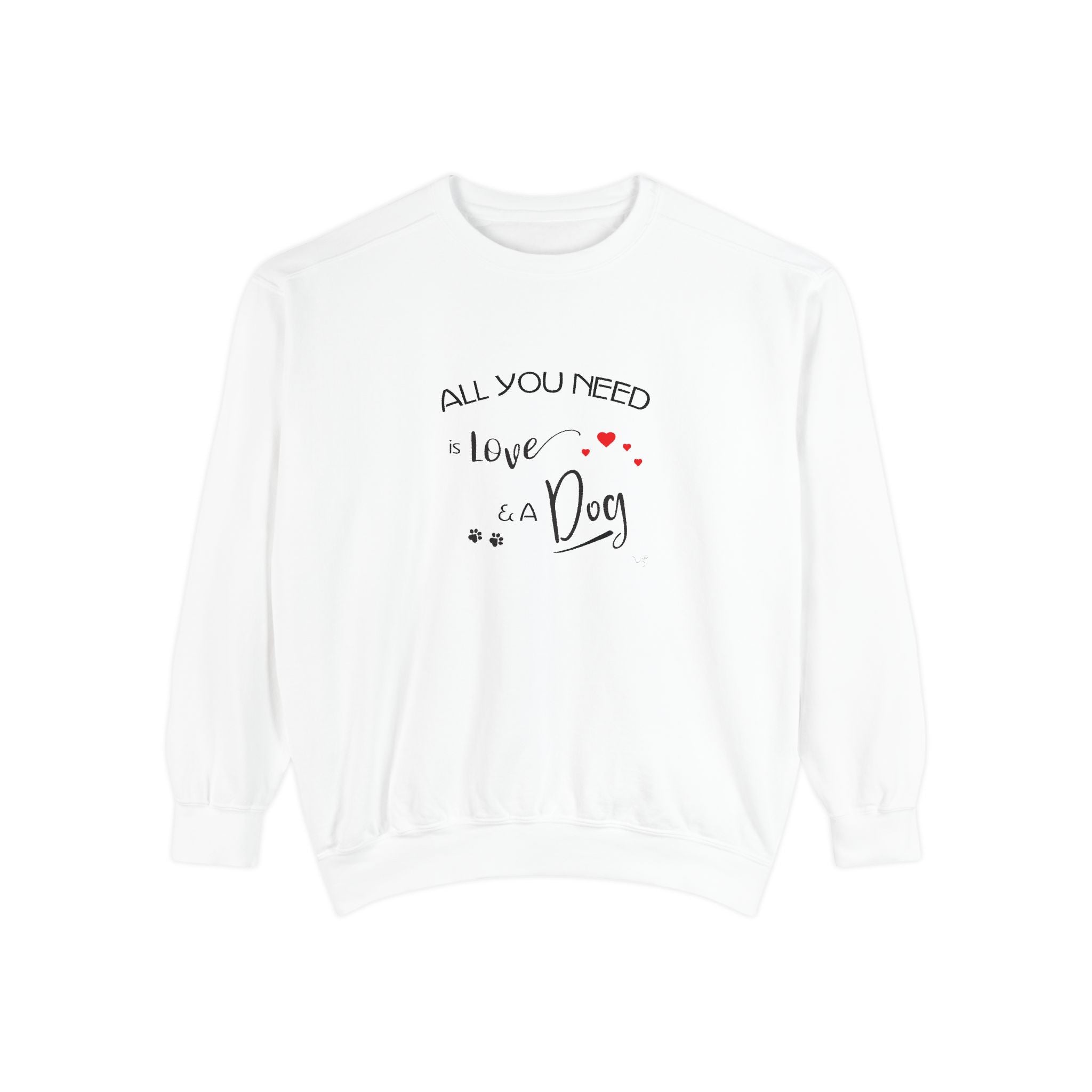 All You Need Is Love and a Dog Graphic Sweatshirt - Unisex Garment-Dyed Sweatshirt