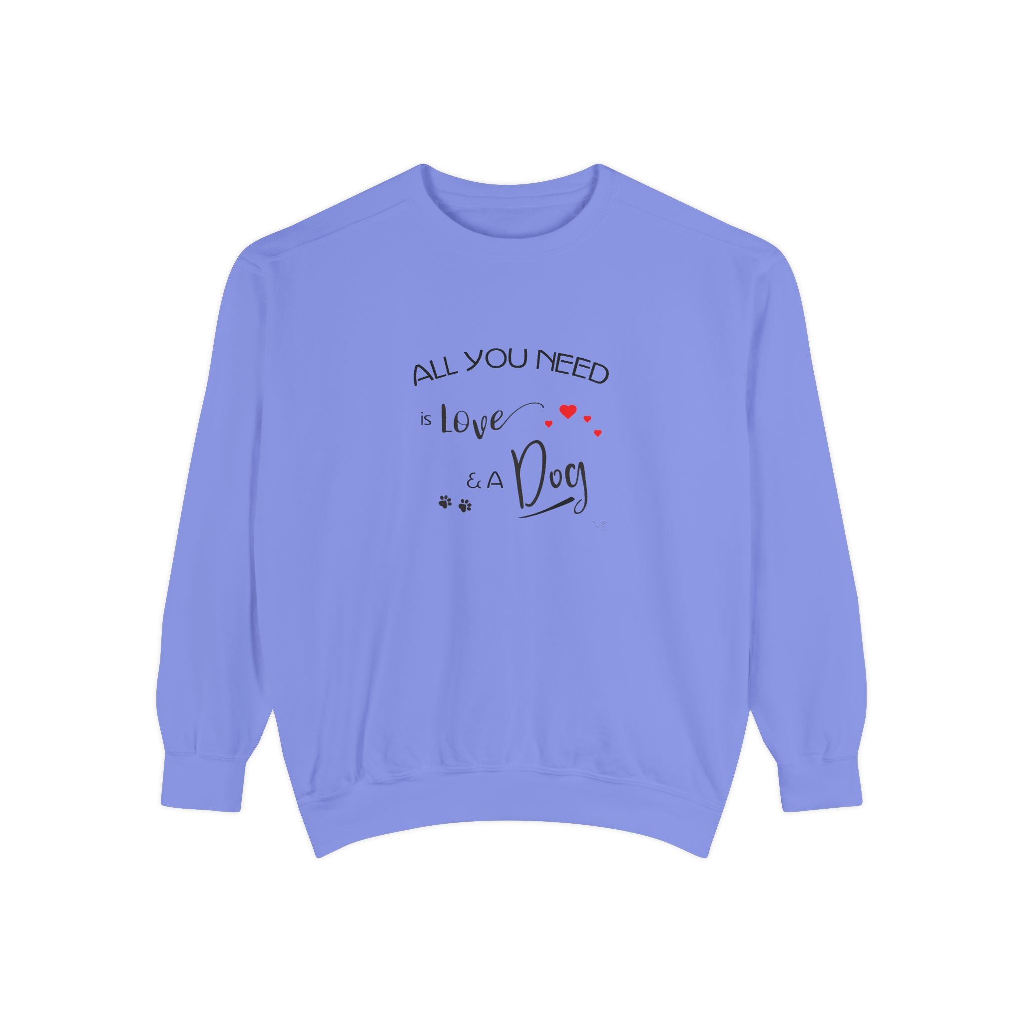 All You Need Is Love and a Dog Graphic Sweatshirt - Unisex Garment-Dyed Sweatshirt
