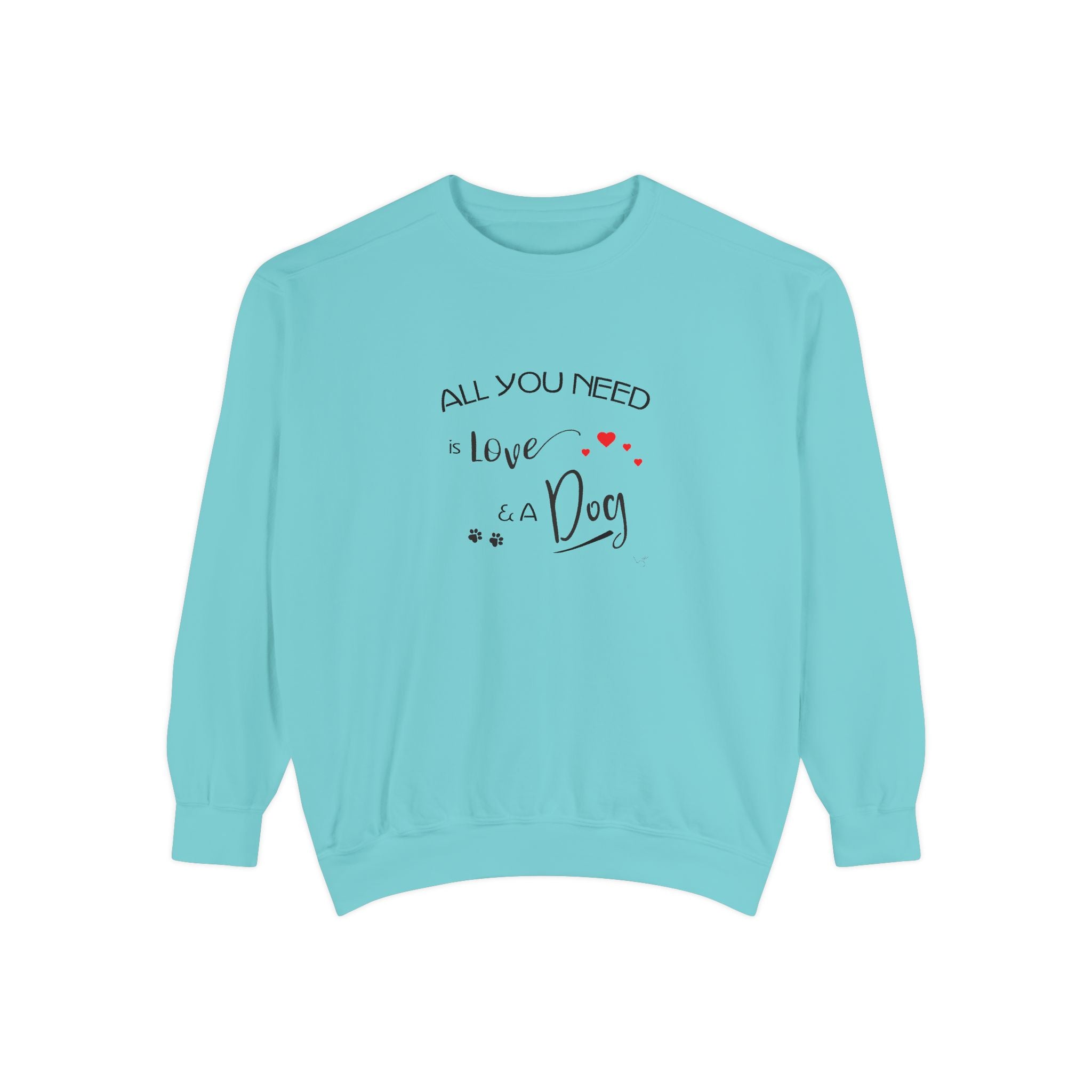 All You Need Is Love and a Dog Graphic Sweatshirt - Unisex Garment-Dyed Sweatshirt