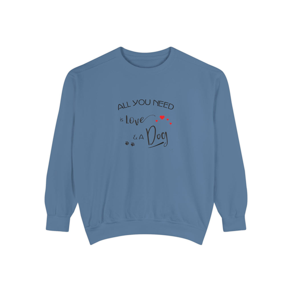 All You Need Is Love and a Dog Graphic Sweatshirt - Unisex Garment-Dyed Sweatshirt