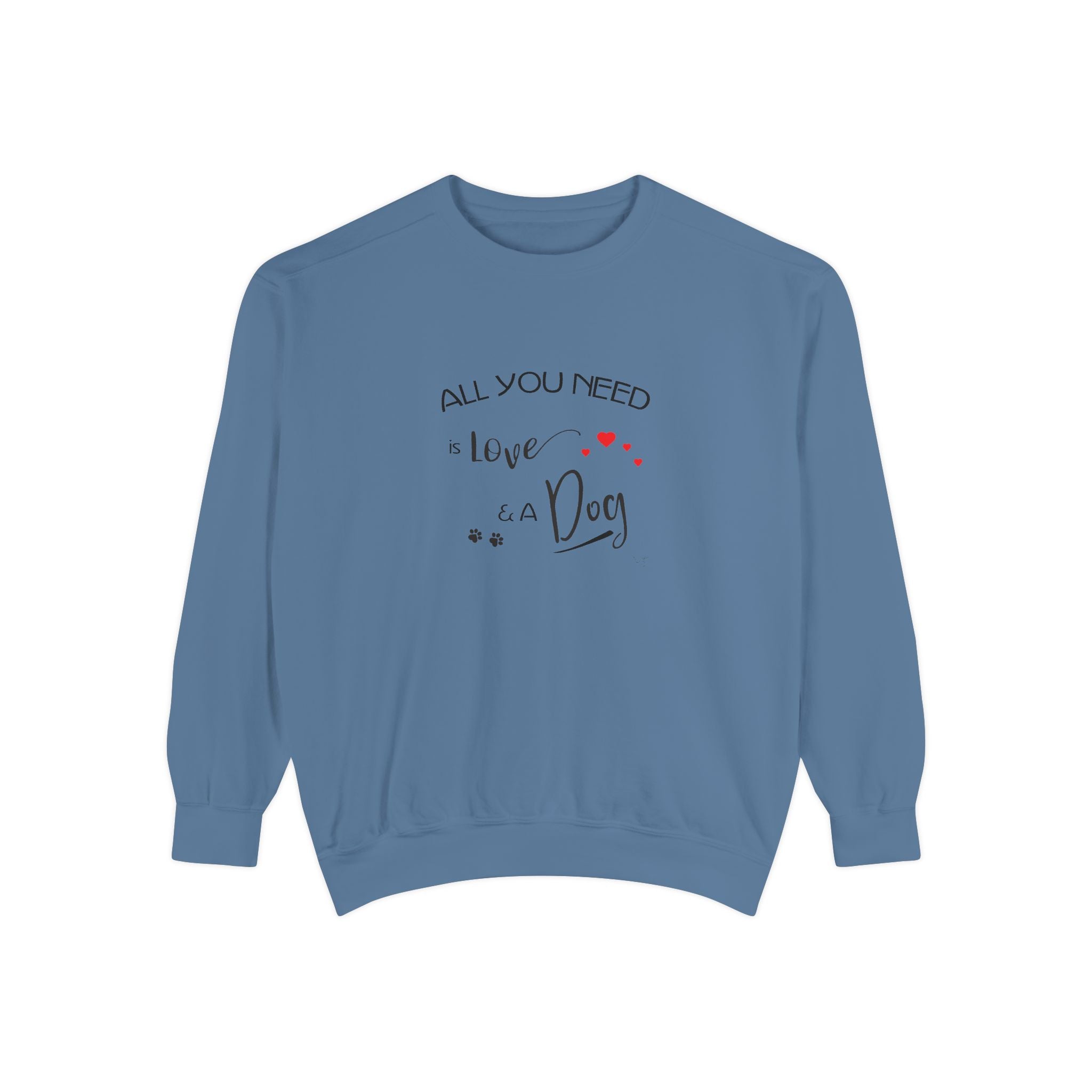 All You Need Is Love and a Dog Graphic Sweatshirt - Unisex Garment-Dyed Sweatshirt
