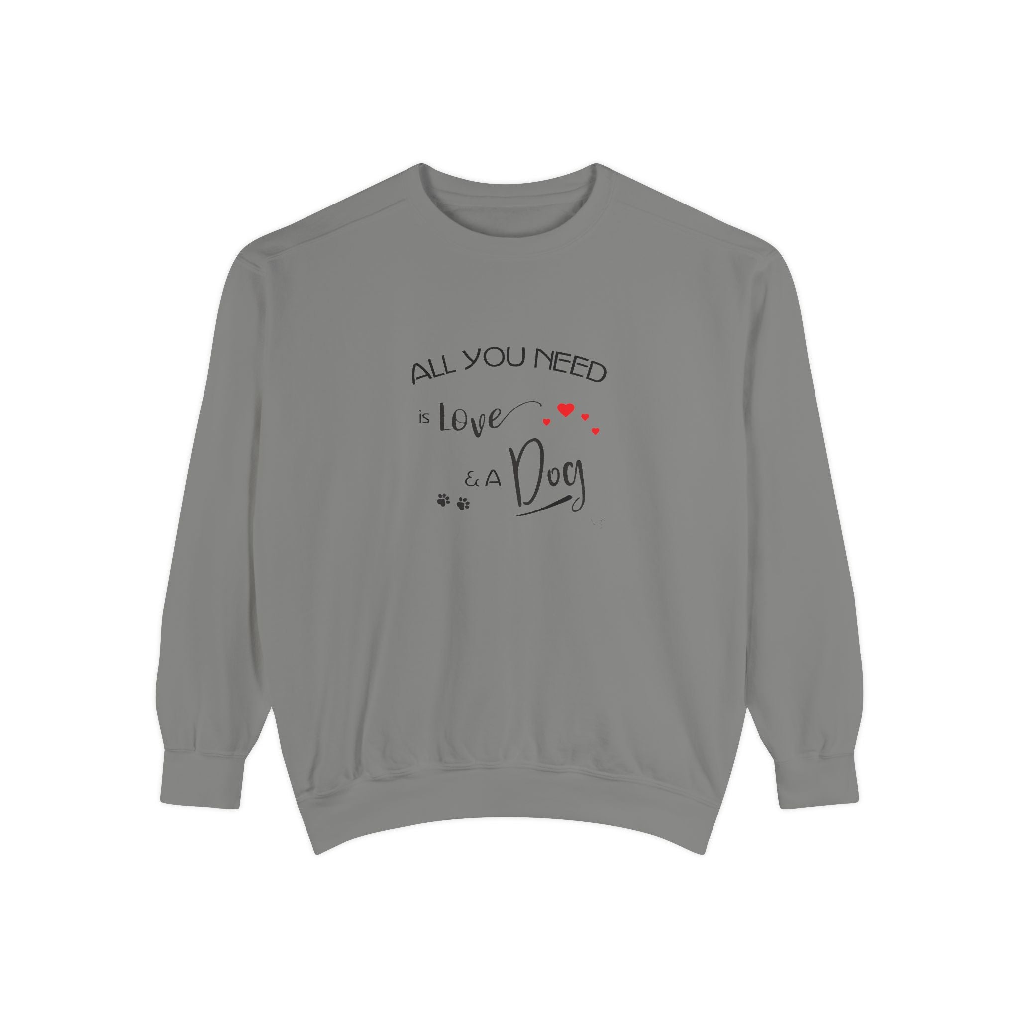 All You Need Is Love and a Dog Graphic Sweatshirt - Unisex Garment-Dyed Sweatshirt